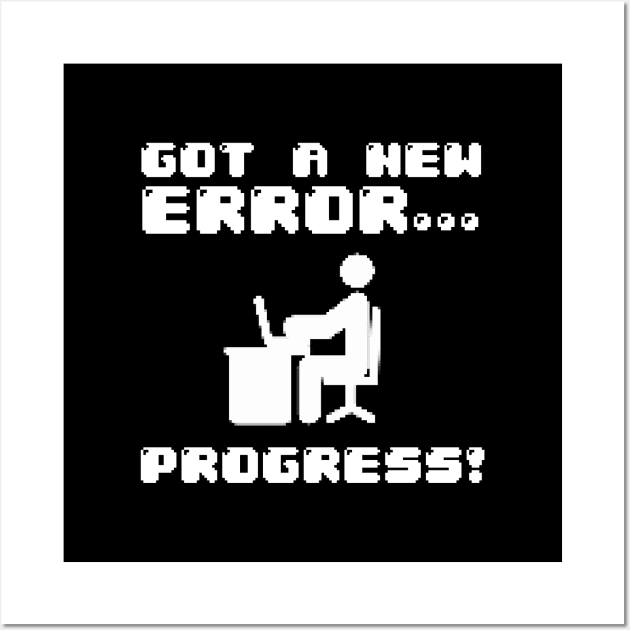 Got A New Error... Progress! Wall Art by Issho Ni